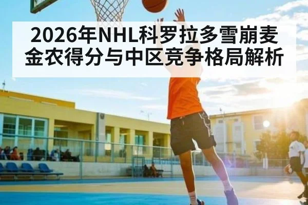 2026年NHL科罗拉多雪崩麦金农得分与中区竞争格局解析